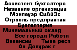Ассистент бухгалтера › Название организации ­ Мэнпауэр СиАйЭс › Отрасль предприятия ­ Бухгалтерия › Минимальный оклад ­ 15 500 - Все города Работа » Вакансии   . Тыва респ.,Ак-Довурак г.
